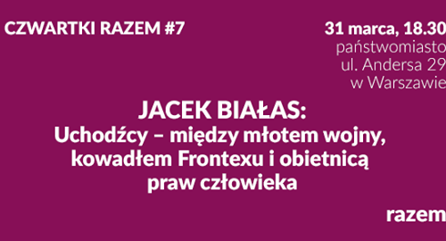 Uchodźcy - między młotem wojny, kowadłem Frontexu i obietnicą praw człowieka [Czwartki Razem #7]