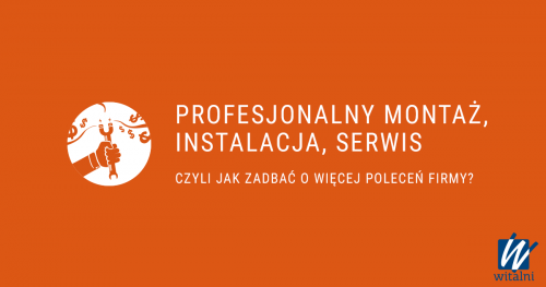 Witalni: Profesjonalny montaż, instalacja, serwis, czyli jak zadbać o więcej poleceń firmy?