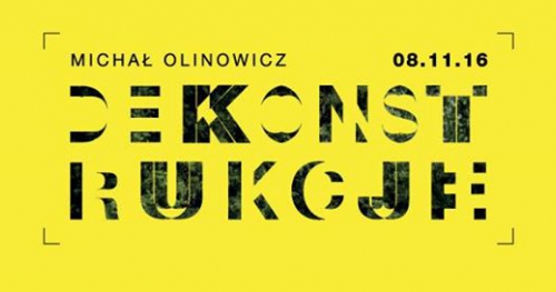 Michał Olinowicz - Dekonstrukcje / wystawa / wernisaż 8.11.2016