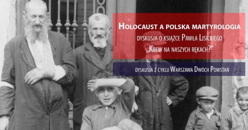Holocaust a polska martyrologia - dyskusja o książce Lisickiego