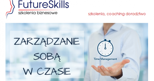 Jak znaleźć czas na to co najważniejsze?- czyli SKUTECZNE ZARZĄDZANIE SOBĄ W CZASIE