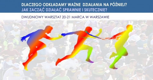 Dlaczego odkładamy ważne działania i decyzje na później? ... - warsztat dwudniowy.