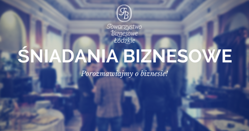 Śniadania biznesowe Towarzystwa Biznesowego Łódzkiego (czerwiec)