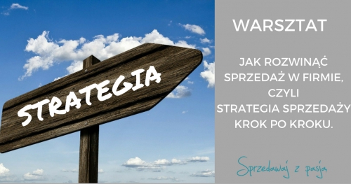 WARSZTAT: "JAK ROZWINĄĆ SPRZEDAŻ W FIRMIE, CZYLI STRATEGIA SPRZEDAŻY KROK PO KROKU."