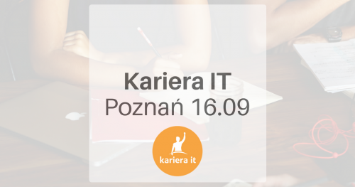Spotkanie Kariera IT dla woj. wielkopolskiego - Poznań 16.09