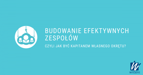 Witalni: Budowanie Efektywnych Zespołów - czyli jak być kapitanem własnego okrętu