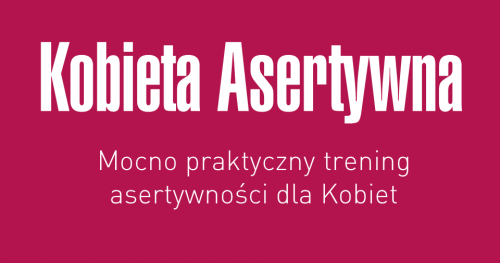 Kobieta Asertywna. Mocno praktyczny trening asertywności dla Kobiet