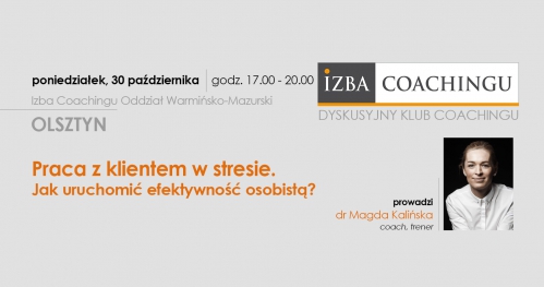 Praca z klientem w stresie. Jak uruchomić efektywność osobistą - Dyskusyjny Klub Coachingu / Olsztyn