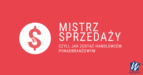 Witalni: Mistrz Sprzedaży, czyli jak zostać handlowcem ponadbranżowym?