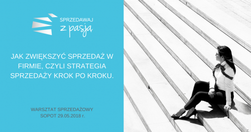 WARSZTAT: "JAK ZWIĘKSZYĆ SPRZEDAŻ W FIRMIE, CZYLI STRATEGIA SPRZEDAŻY KROK PO KROKU"