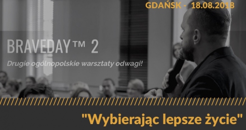 II EDYCJA - BRAVEDAY™ Ogólnopolskie warsztaty odwagi "Wybierając lepsze życie" GDAŃSK