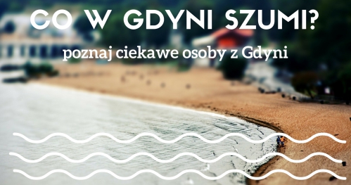 Co w Gdyni szumi? Poznaj ciekawe osoby z Gdyni