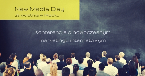 New Media Day - konferencja o nowoczesnym marketingu internetowym. Praktyczne wskazówki i kejsy.