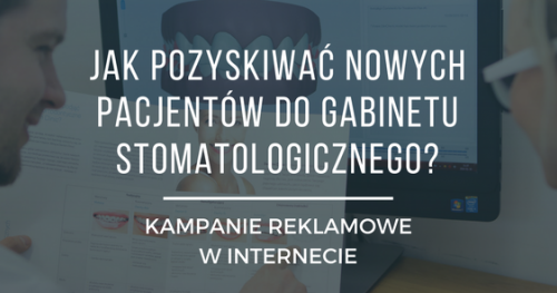 Jak pozyskiwać pacjentów stomatologicznych przez kampanie reklamowe online?