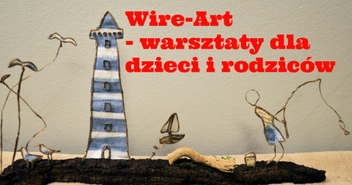 Wire-Art - warsztaty dla dzieci i rodziców