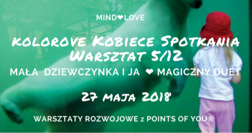 Mała Dziewczynka i Ja - Kobiece Spotkania MindLove z Points of You ® 5/12
