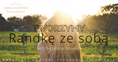 VII Spotkanie Spełnienia - Tworzymy "Randkę ze sobą" metodą Design Thinking (warsztaty)