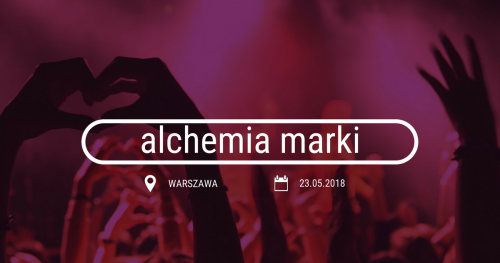 ALCHEMIA MARKI. Buduj przewagę rynkową w oparciu o brand experience!