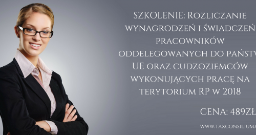 Rozliczanie wynagrodzeń i świadczeń pracowników oddelegowanych do państw UE oraz cudzoziemców wykonujących pracę na terytorium RP w 2018