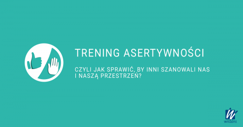 Witalni: Trening Asertywności - czyli jak sprawić, by inni szanowali nas i naszą przestrzeń?