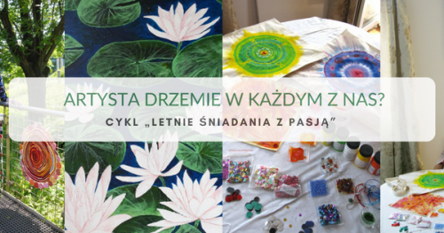 Artysta drzemie w każdym z nas? Cykl "Letnie śniadania z pasją".