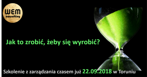 Jak to zrobić, żeby się wyrobić? Czyli jak efektywnie zarządzać swoim czasem.