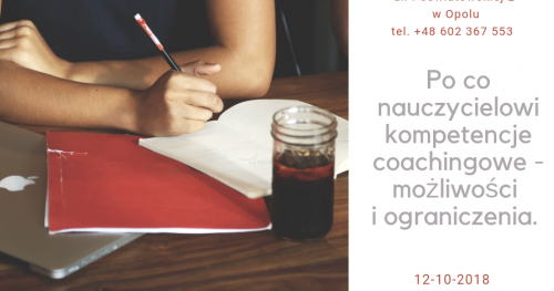 Po co nauczycielowi kompetencje coachingowe - możliwości i ograniczenia. Liliana Kupaj. Opole