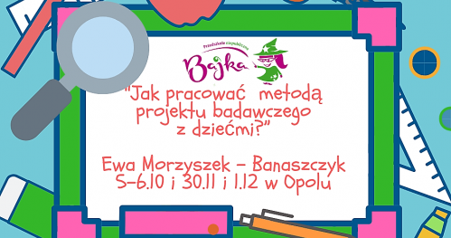 "Jak pracować metodą projektu badawczego z dziećmi?" Ewa Morzyszek - Banaszczyk. Opole.