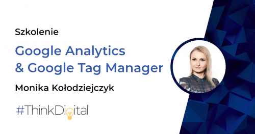 #ThinkDigital - Dwudniowe szkolenie z Google Analytics & Google Tag Manager z Moniką Kołodziejczyk