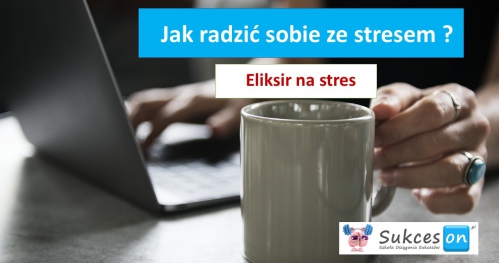 "Jak radzić sobie ze stresem?" Eliksir na stres