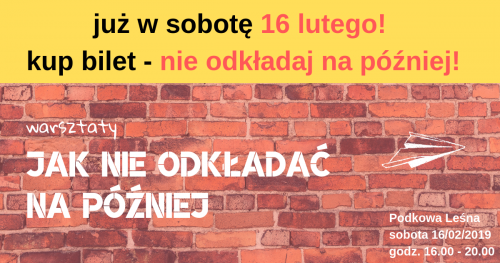 JAK NIE ODKŁADAĆ NA PÓŹNIEJ (warsztaty 1/2 dnia)