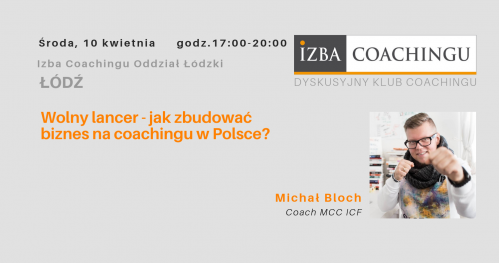 Wolny lancer - jak zbudować biznes na coachingu w Polsce? - Dyskusyjny Klub Coachingu / Łódź