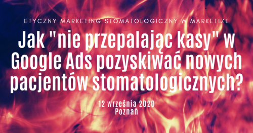Jak "nie przepalając kasy" w Google Ads pozyskiwać nowych pacjentów stomatologicznych?