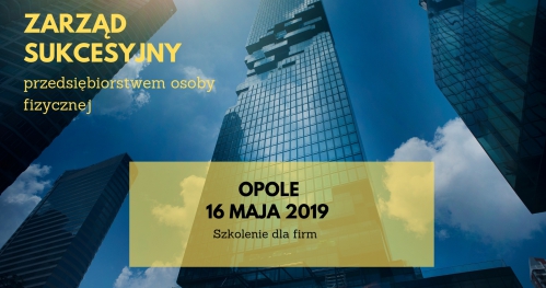 Zarząd sukcesyjny przedsiębiorstwem osoby fizycznej - SZKOLENIE PRAKTYCZNE | Opole