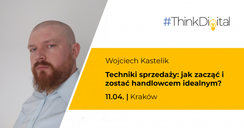 #ThinkDigital - Techniki sprzedaży: jak zacząć i zostać handlowcem idealnym?