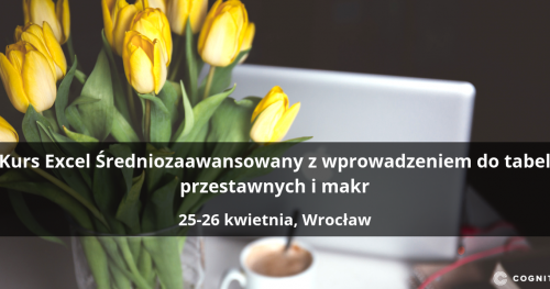 Kurs Excel Średniozaawansowany z wprowadzeniem do tabel przestawnych i makr - Wrocław