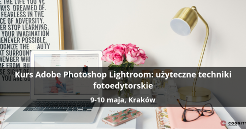 Kurs Adobe Photoshop Lightroom: użyteczne techniki fotoedytorskie - Kraków