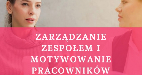 ZARZĄDZANIE ZESPOŁEM I MOTYWOWANIE PRACOWNIKÓW 28.09.2019 400 PLN Warszawa, ul. Wspólna 56