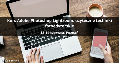 Kurs Adobe Photoshop Lightroom: użyteczne techniki fotoedytorskie - Poznań