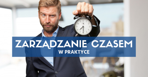 Zarządzanie Czasem i Zadaniami w Praktyce (Time & Tasks Management) - Efektywność Osobista i Menedżerska