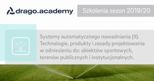 Systemy automatycznego nawadniania (II). Technologie, produkty i zasady projektowania w odniesieniu do: obiektów sportowych, terenów publicznych i instytucjonalnych z Drago 06.02.2020