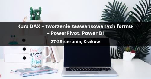 Kurs DAX - tworzenie zaawansowanych formuł - PowerPivot. Power BI - Kraków