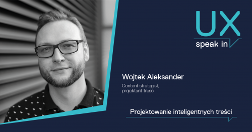 SPEAK IN_UX Projektowanie inteligentnych treści / Wojtek Aleksander