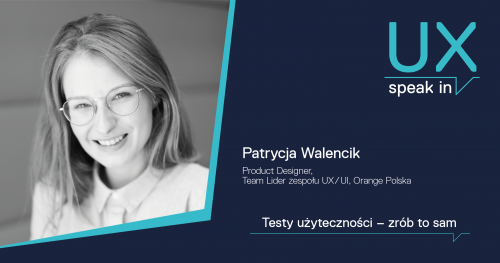 SPEAK IN_UX Testy użyteczności - zrób to sam / Patrycja Walencik