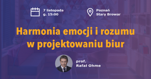"Harmonia emocji i rozumu w projektowaniu biur" - Prelekcja prof. Rafała Ohme