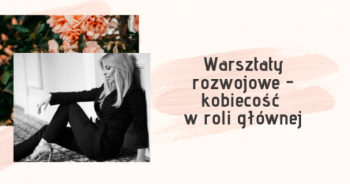 Szkolenie rozwoju osobistego dla kobiet - poczuj swój potencjał