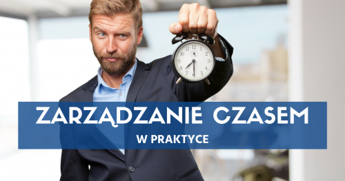 Zarządzanie Czasem i Zadaniami w Praktyce (Time & Tasks Management) - Efektywność Osobista i Menedżerska