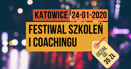 FESTIWAL SZKOLEŃ I COACHINGU Katowice dn. 24.01.2020