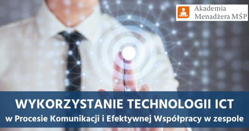 Wykorzystanie Technologii ICT w Procesie Komunikacji i Efektywnej Współpracy w Zespole - AKADEMIA MENADŻERA MŚP