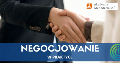 NEGOCJOWANIE W PRAKTYCE - Jak Prowadzić Skuteczne Negocjacje Handlowe i Osiągać Swoje Cele? - AKADEMIA MENADŻERA MŚP